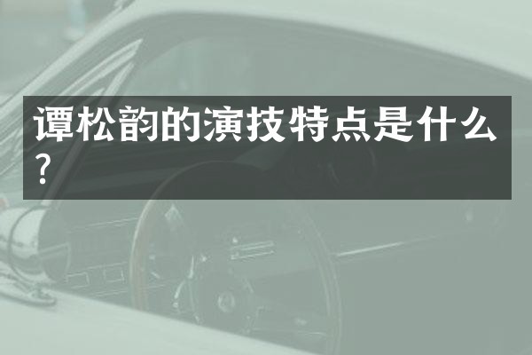 谭松韵的演技特点是什么？