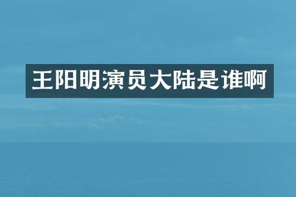 王阳明演员大陆是谁啊