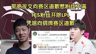 大受震撼！郭皓发文向赛区道歉，TES粉丝不满开除LPL:没有骨气，凭啥向铜牌赛区道歉