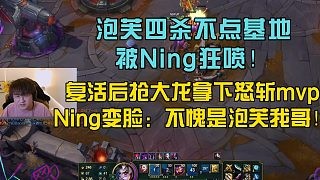 泡芙四杀不点基地，被Ning狂喷！复活后抢大龙拿下怒斩mvp，Ning变脸：不愧是泡芙我哥！