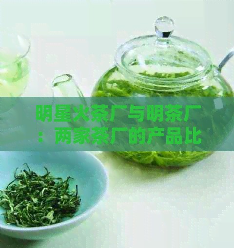 明星火茶厂与明茶厂：两家茶厂的产品比较和特色分析