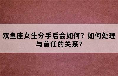 双鱼座女生分手后会如何？如何处理与前任的关系？
