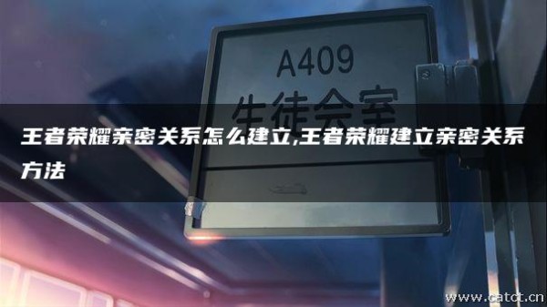 王者荣耀亲密关系怎么建立,王者荣耀建立亲密关系方法