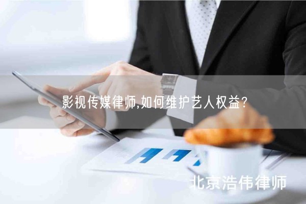 影视传媒律师,如何维护艺人权益？(图1)