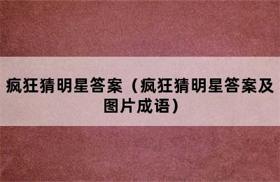 疯狂猜明星答案（疯狂猜明星答案及图片成语）