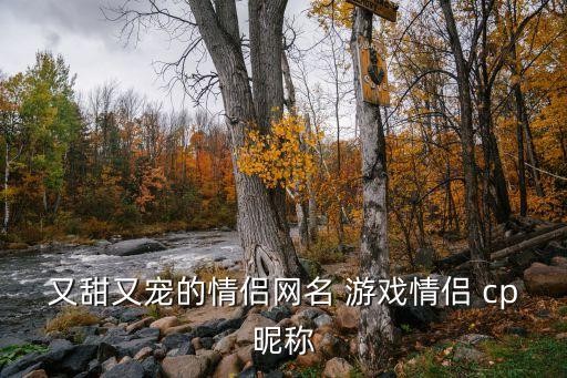 又甜又宠的情侣网名 游戏情侣 cp昵称