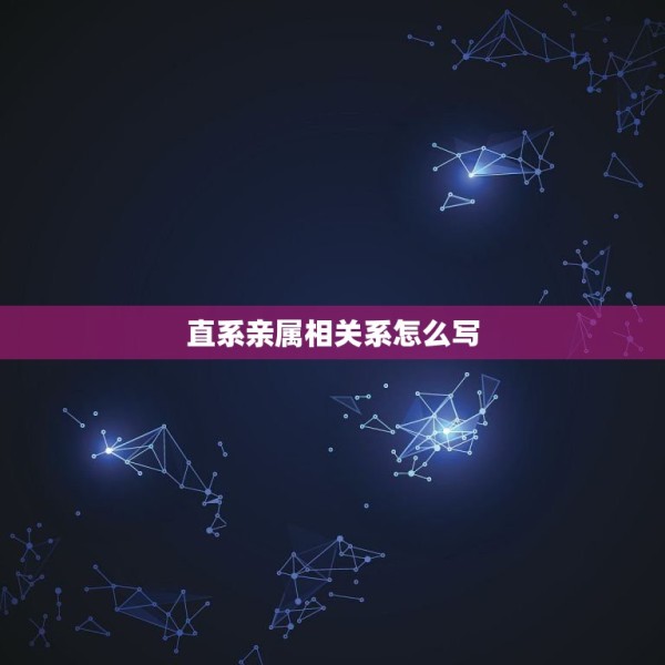直系亲属相关系怎么写，家庭成员情况关系怎么填写 第1张