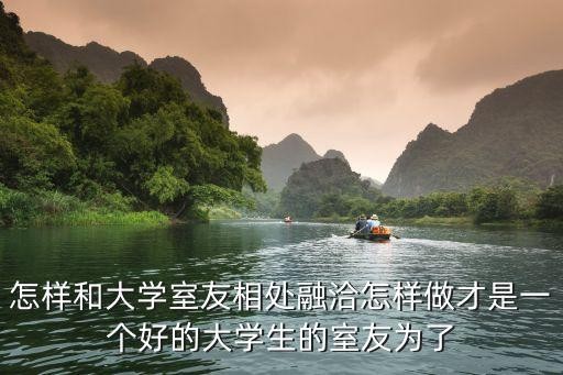 怎样和大学室友相处融洽怎样做才是一个好的大学生的室友为了