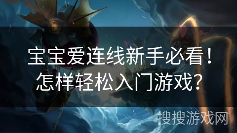 宝宝爱连线新手必看！怎样轻松入门游戏？