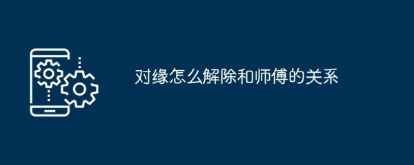 对缘怎么解除和师傅的关系
