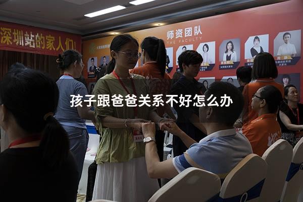 孩子跟爸爸关系不好怎么办