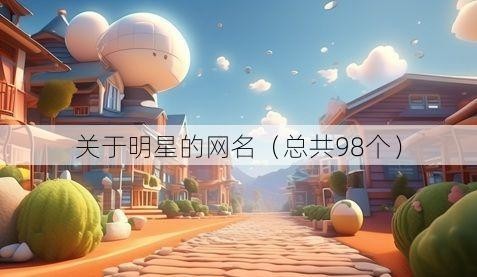 关于明星的网名（总共98个）