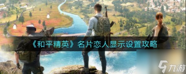 和平精英名片恋人显示怎么设置 名片恋人显示设置攻略