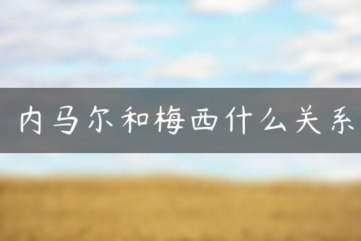 内马尔和梅西什么关系