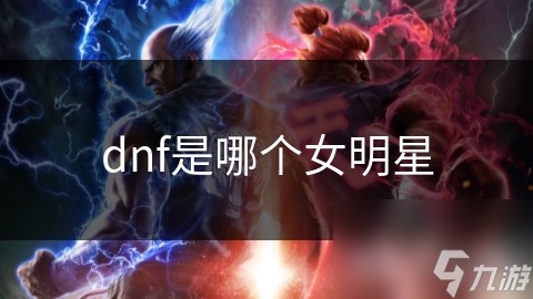 dnf是哪个女明星