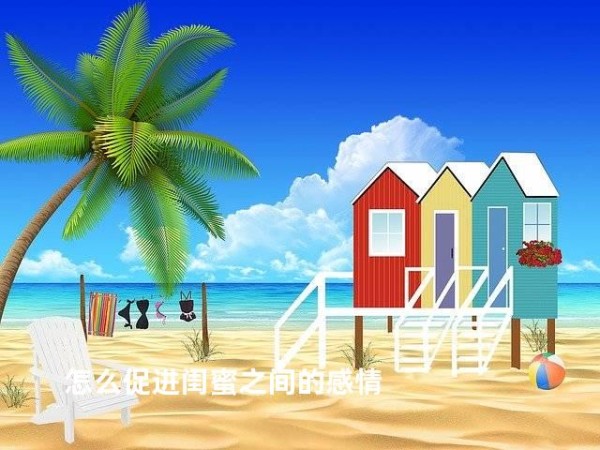 怎么促进闺蜜之间的感情