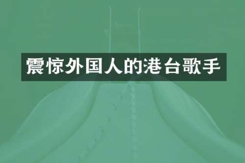 震惊外国人的港台歌手