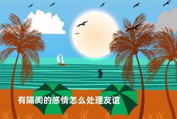 有隔阂的感情怎么处理友谊