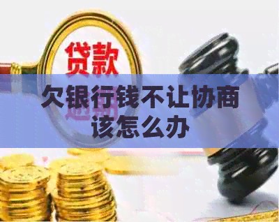 欠银行钱不让协商该怎么办