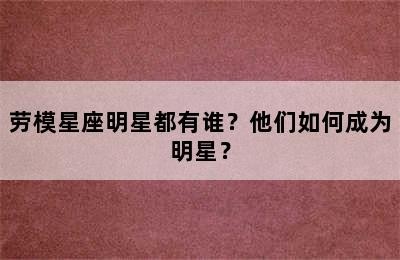 劳模星座明星都有谁？他们如何成为明星？