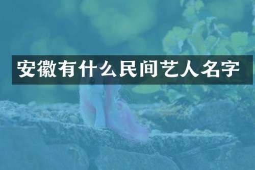 安徽有什么民间艺人名字