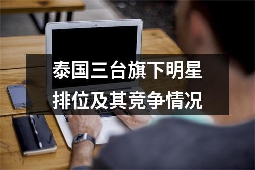 泰国三台旗下明星排位及其竞争情况