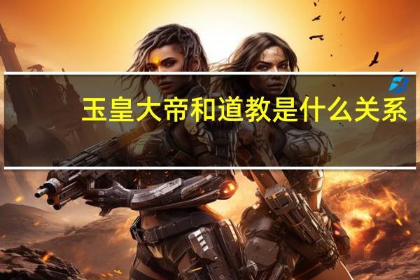 玉皇大帝和道教是什么关系