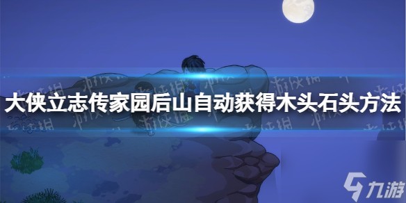《<a id='link_pop' class='keyword-tag' href='https://www.9game.cn/dxlzc/'>大侠立志传</a>》家园后山自动获得木头石头方法