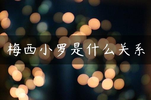 梅西小罗是什么关系