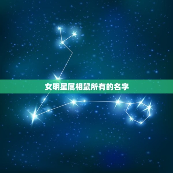 女明星属相鼠所有的名字，十一月出生的属鼠的明星有哪些 第1张