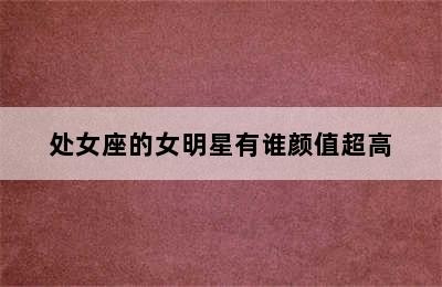 处女座的女明星有谁颜值超高