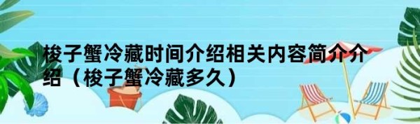 梭子蟹冷藏时间介绍相关内容简介介绍（梭子蟹冷藏多久）