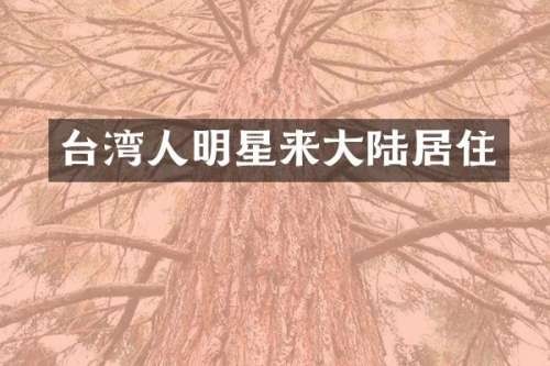 台湾人明星来大陆居住