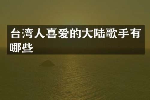 台湾人喜爱的大陆歌手有哪些