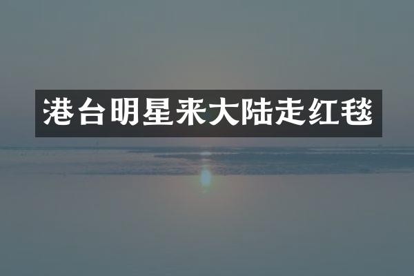 港台明星来大陆走红毯