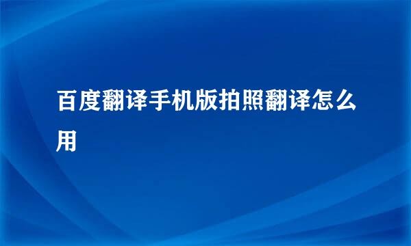 百度翻译手机版拍照翻译怎么用