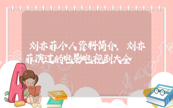 刘亦菲个人资料简介，刘亦菲演过的电影电视剧大全