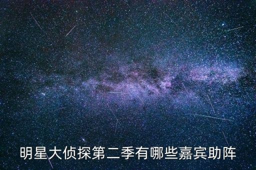 明星大侦探第二季有哪些嘉宾助阵