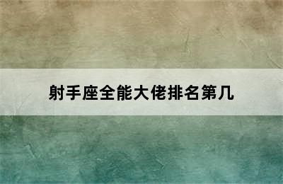 射手座全能大佬排名第几