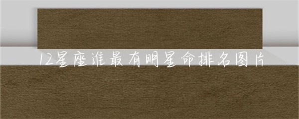 12星座谁最有明星命排名图片-第1张图片-彗行星座