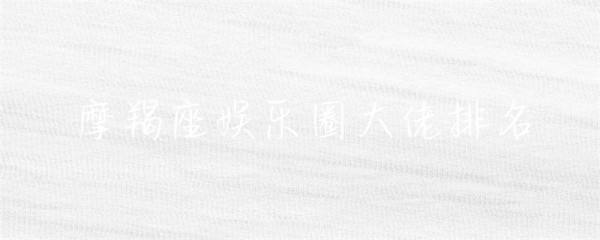 摩羯座娱乐圈大佬排名-第1张图片-彗行星座