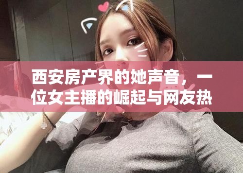 西安房产界的女声崛起，一位女主播的崛起与网友热议 第3张