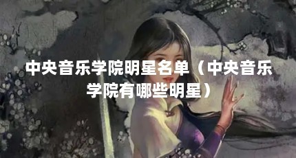 中央音乐学院明星名单（中央音乐学院有哪些明星）