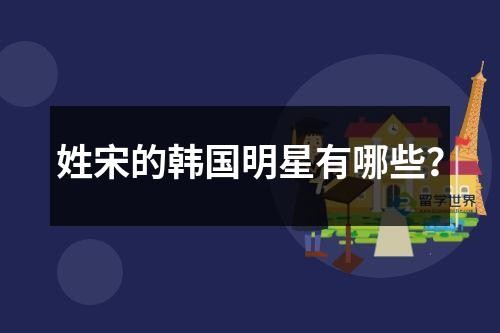姓宋的韩国明星有哪些？