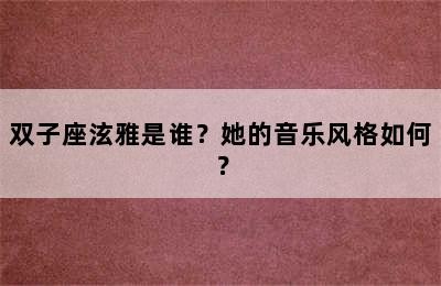 双子座泫雅是谁？她的音乐风格如何？