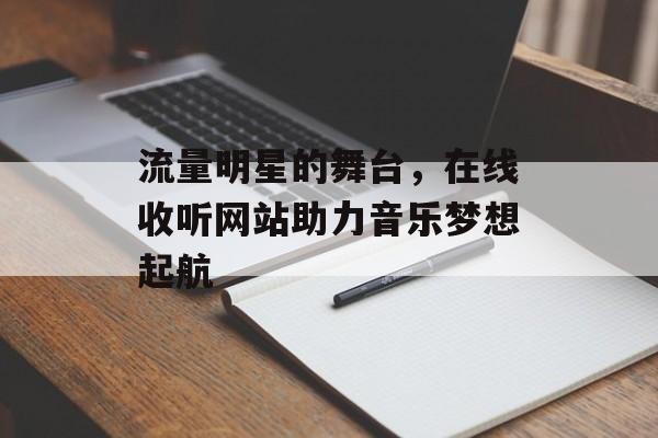 流量明星的舞台，在线收听网站助力音乐梦想起航