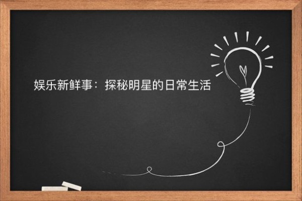 娱乐新鲜事：探秘明星的日常生活
