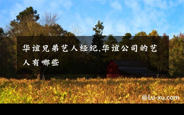 华谊兄弟艺人经纪,华谊公司的艺人有哪些文章配图
