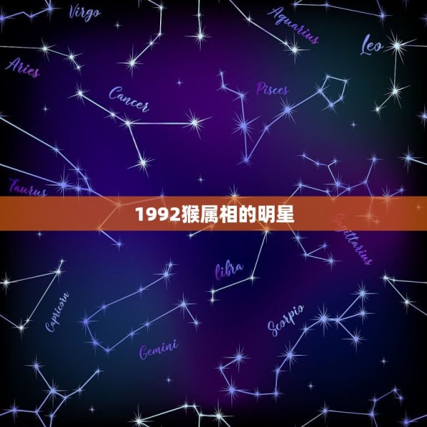 1992猴属相的明星，1992年属猴的跟哪个属相合适 第1张