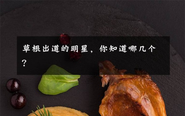 草根出道的明星，你知道哪几个？文章配图